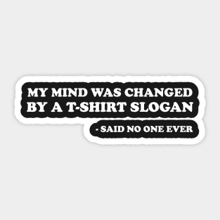 My Mind Was Changed By A T-Shirt Slogan Said No One Ever Sticker